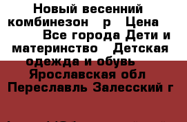 Новый весенний  комбинезон 86р › Цена ­ 2 900 - Все города Дети и материнство » Детская одежда и обувь   . Ярославская обл.,Переславль-Залесский г.